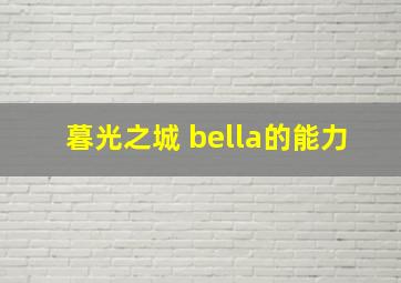 暮光之城 bella的能力